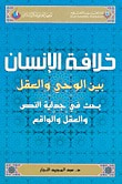 غلاف كتاب خلافة الإنسان بين الوحي والعقل: بحث في جدلية النص والعقل والواقع