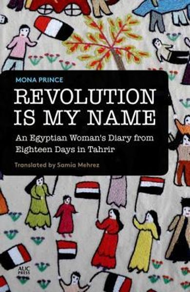 غلاف كتاب Revolution Is My Name: An Egyptian Woman's Diary from Eighteen Days in Tahrir