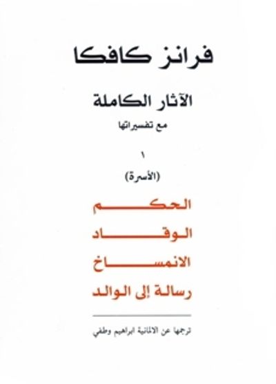 غلاف كتاب فرانز كافكا الآثار الكاملة مع تفسيراتها - الجزء الاول : الأسرة