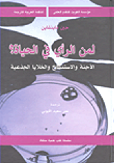 غلاف كتاب لمن الرأي في الحياة؟ الأجنة والاستنساخ والخلايا الجذعية