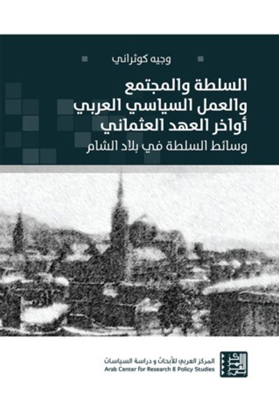 غلاف كتاب السلطة والمجتمع والعمل السياسي العربي أواخر العهد العثماني: وسائط السلطة في بلاد الشام