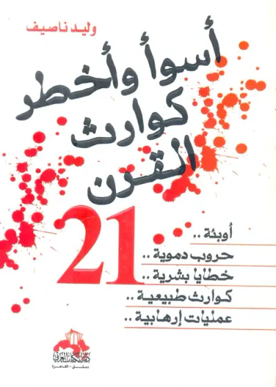 غلاف كتاب أسوأ وأخطر كوارث القرن الـ 21 " أوبئة- حروب دموية - خطايا بشرية - كوارث طبيعية - عمليات إرهابية"