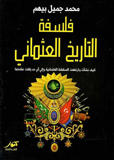 غلاف كتاب فلسفة التاريخ العثماني ؛ كيف نشأت وارتفعت السلطنة العثمانية وإلي أي حد بلغت عظمتها
