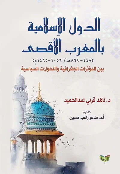 غلاف كتاب الدول الإسلامية بالمغرب الأقصي 448؛ 869 هـ ؛ 1056 ؛ 1465 م ؛ بين المؤثرات الجغرافية والتحولات السياسية