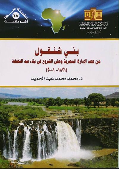 غلاف كتاب بني شنقول ؛ من عهد الإدارة المصرية وحتى الشروع فى بناء سد النهضة