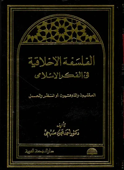 غلاف كتاب الفلسفة الأخلاقية في الفكر الإسلامي، العقليون والذوقيون أو النظر والعمل