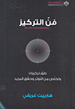غلاف كتاب فن التركيز ؛ طور تركيزك وتخلص من التوتر، وحقق المزيد