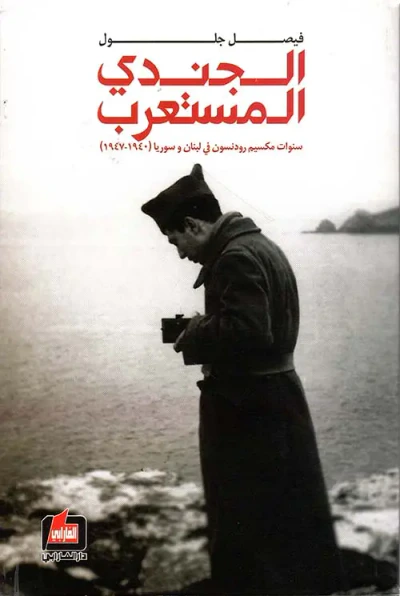 غلاف كتاب الجندي المستعرب ؛ سنوات مكسيم رودنسون في لبنان وسوريا (1940 - 1947)