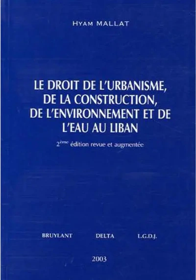 غلاف كتاب Le Droit De L'urbanisme , De La Construction , De L'environnement Et De L'eau Au Liban