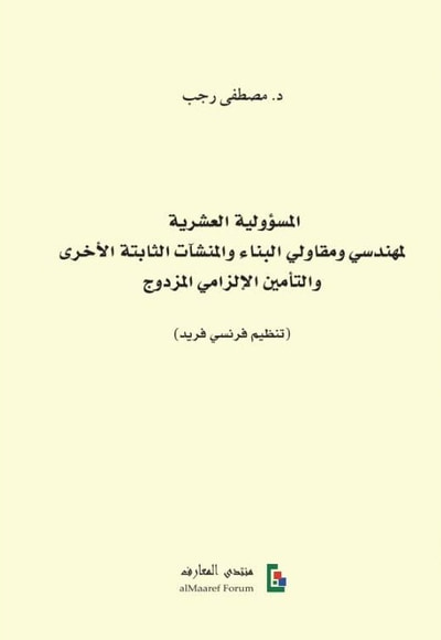 غلاف كتاب المسؤولية العشرية لمهندسي ومقاولي البناء والمنشآت الثابتة الأخرى والتأمين الإلزامي المزدوج ( تنظيم فرنسي فريد )