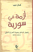 غلاف كتاب أزمة في سورية ؛ إنفجار الداخل وعودة الصراع الدولي 2011 - 2013