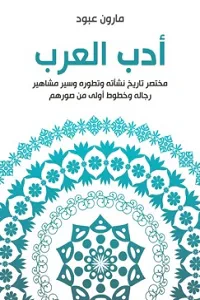 غلاف كتاب أدب العرب؛ مختصر تاريخ نشأته وتطوره وسير مشاهير رجاله وخطوط أولى من صورهم