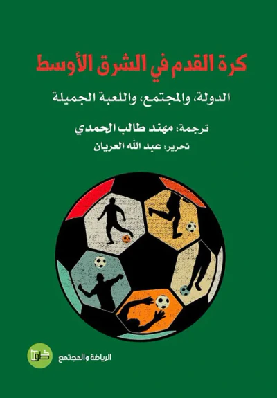 غلاف كتاب كرة القدم في الشرق الاوسط ؛ الدولة، والمجتمع، واللعبة الجميلة