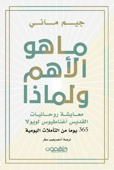 غلاف كتاب ما هو الأهم ولماذا ؟ معايشة روحانيات القديس أغناطيوس لويولا - 365 يوماً من التأملات اليومية