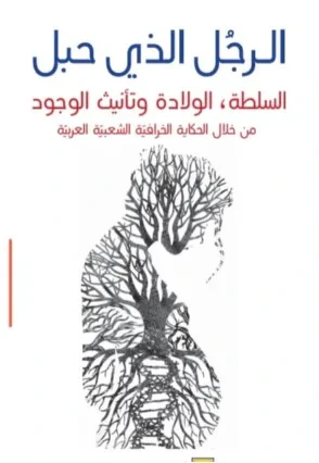 غلاف كتاب الرجل الذي حبل : السلطة ؛ الولادة وتأنيث الوجود ' من خلال الحكاية الخرافية الشعبية العربية
