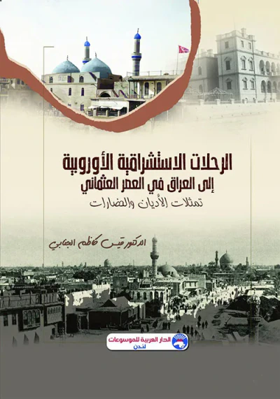 غلاف كتاب الرحلات الاستشراقية الأوروبية إلى العراق في العصر العثماني : تمثلات الأديان والحضارات