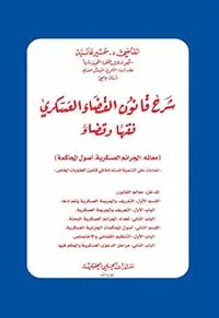غلاف كتاب شرح قانون القضاء العسكري فقهاً وقضاءً ( معالمه , الجرائم العسكرية , أصول المحاكمة )