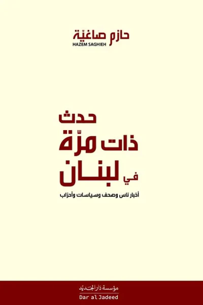 غلاف كتاب حدث ذات مرة في لبنان ؛ أخبار ناس وصحف وسياسات وأحزاب