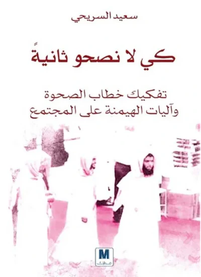 غلاف كتاب كي لا نصحو ثانية : تفكيك خطاب الصحوة وآليات الهيمنة على المجتمع