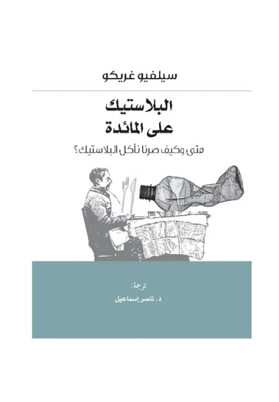 غلاف كتاب البلاستيك على المائدة ؛ متى وكيف صرنا نأكل البلاستيك ؟