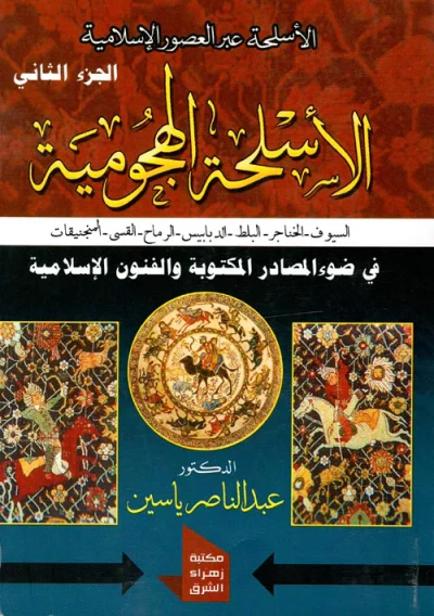 غلاف كتاب الأسلحة الهجومية " السيوف - الخناجر - البلط - الدبابيس - الرماح - القسى - المنجنيقات " الجزء الثاني"
