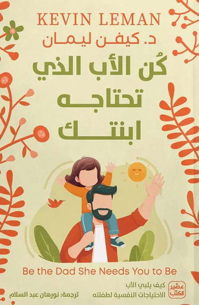 غلاف كتاب كن الأب الذي تحتاجه إبنتك ؛ كيف يلبي الأب الإحتياجات النفسية لطفلته