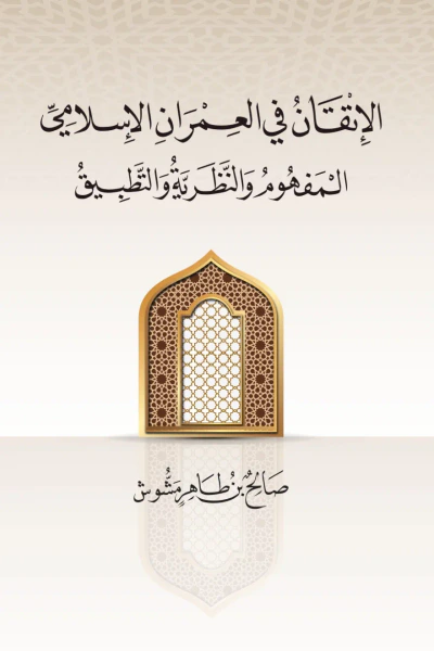 غلاف كتاب الإتقان في العمران الإسلامي : المفهوم والنظرية والتطبيق