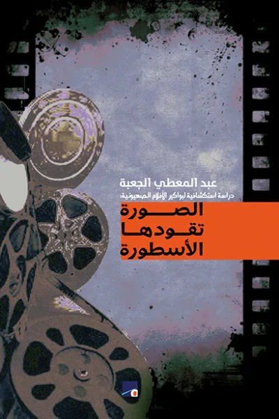 غلاف كتاب الصورة تقودها الأسطورة : دراسة استكشافية لبواكير الأفلام الصهيونية